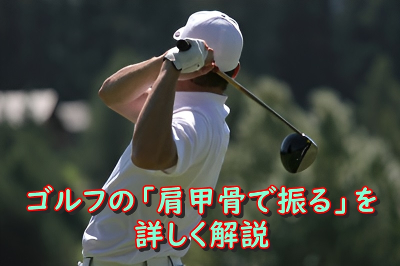 ゴルフの「肩甲骨で振る」を詳しく解説