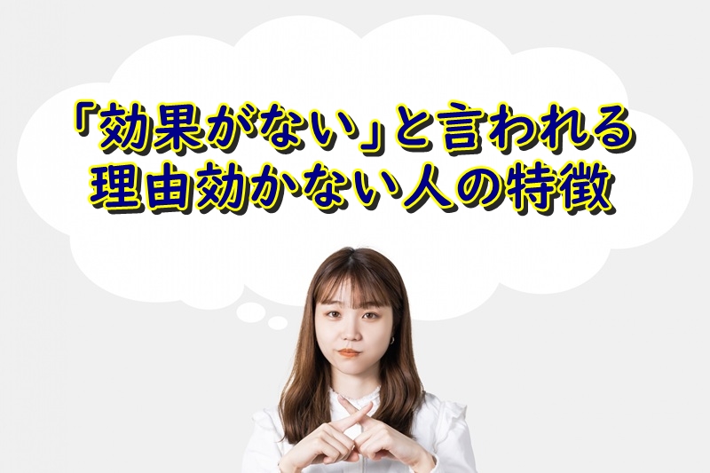 「効果がない」と言われる理由と、効かない人の特徴