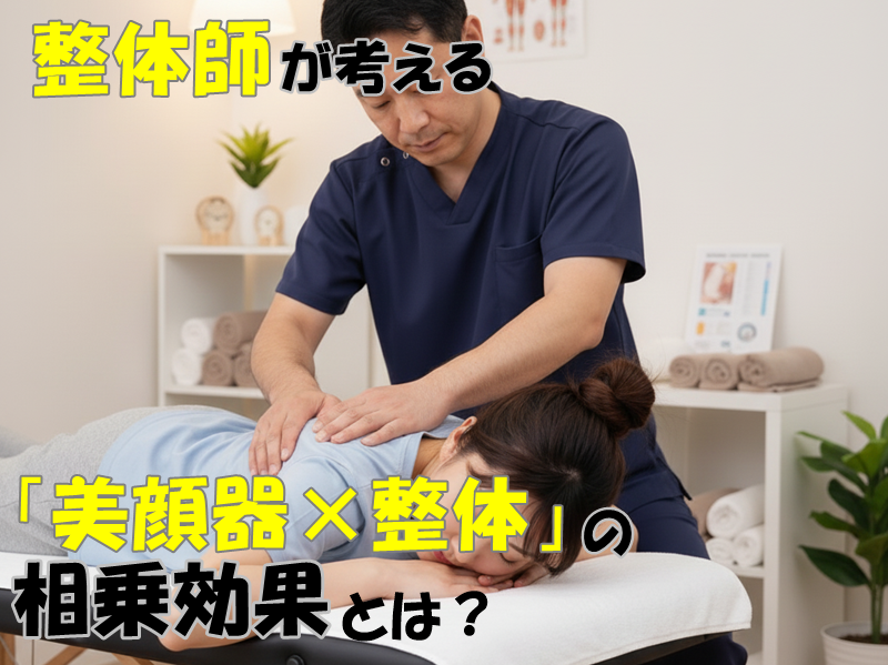 整体師が考える「美顔器×整体」の相乗効果とは?