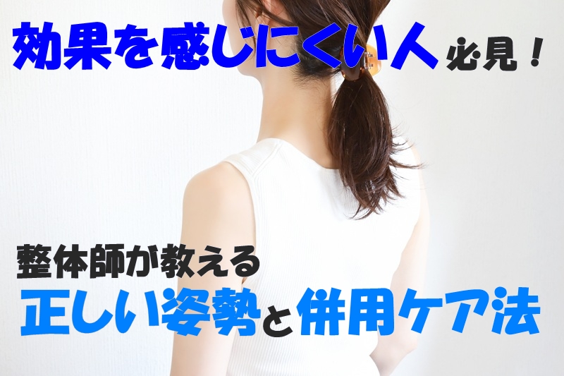 効果を感じにくい人必見！整体師が教える正しい姿勢と併用ケア法