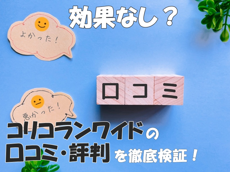 効果なし？コリコランワイドの口コミ・評判を徹底検証！
